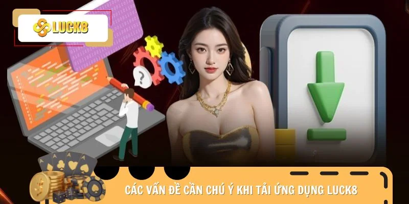 Các vấn đề cần chú ý khi tải ứng dụng Luck8