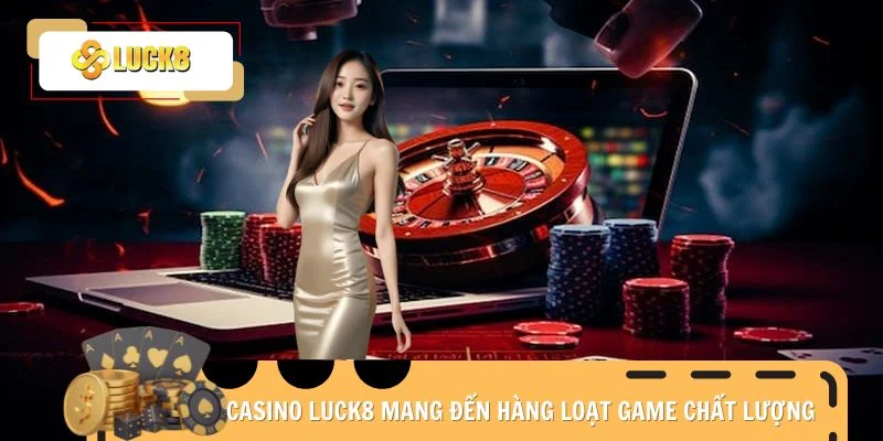 Casino Luck8 mang đến hàng loạt game chất lượng