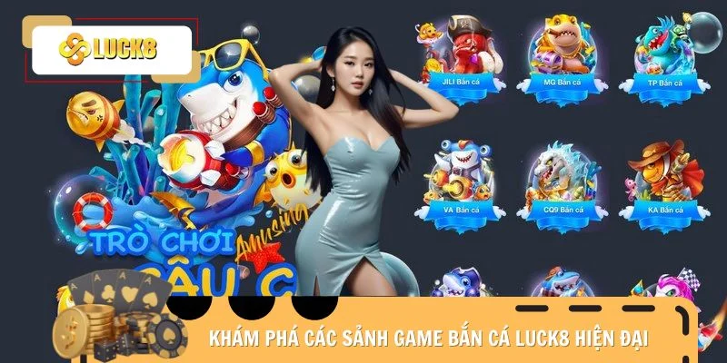 Khám phá các sảnh game bắn cá Luck8 hiện đại