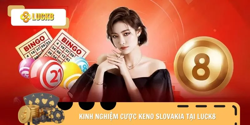Kinh nghiệm cược Keno Slovakia tại Luck8