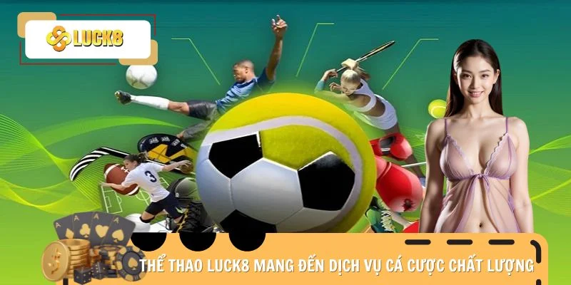 Thể thao Luck8 mang đến dịch vụ cá cược chất lượng